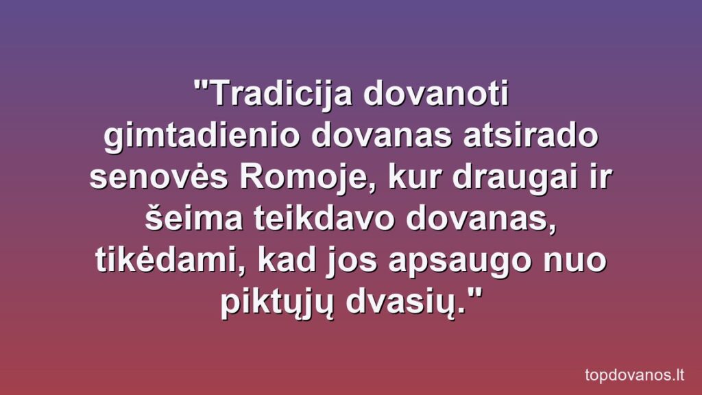 Geriausios gimtadienio dovanos pagal jubiliejinį amžių (1, 18, 30, 50, 70 metų).