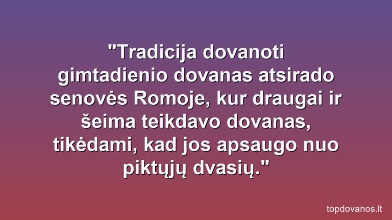 Geriausios gimtadienio dovanos pagal jubiliejinį amžių (1, 18, 30, 50, 70 metų).