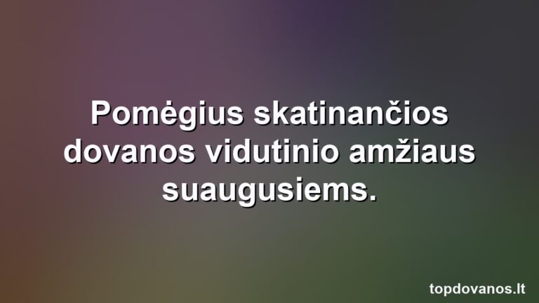 Pomėgius skatinančios dovanos vidutinio amžiaus suaugusiems.