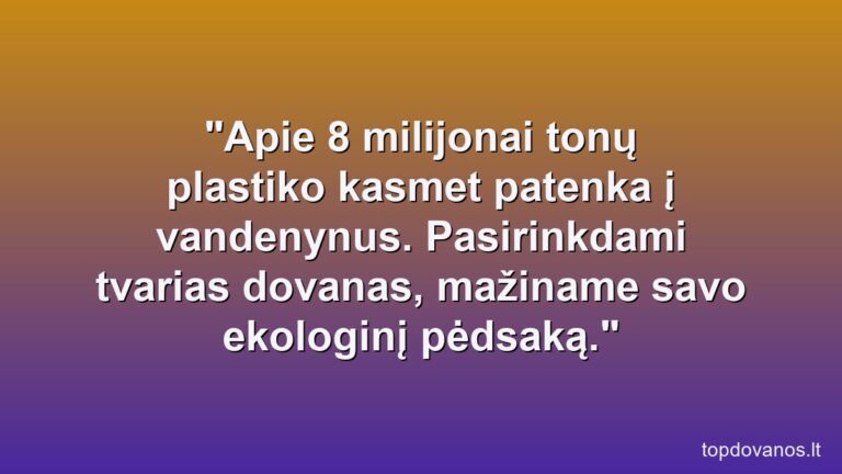 Tvarios ir ekologiškos dovanos kiekvienam amžiui.